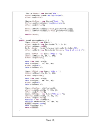 Trang 60
JButton btnXoa = new JButton("Xóa");
btnXoa.addActionListener(mActionListener);
mJPanel.add(btnXoa);
JButton btnT...