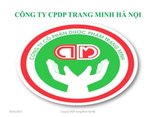 CÔNG TY CPDP TRANG MINH HÀ NỘI




04/01/2013    Công ty CPDP Trang Minh Hà Nội
 