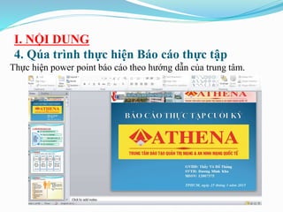 I. NỘI DUNG
4. Qúa trình thực hiện Báo cáo thực tập
Thực hiện power point báo cáo theo hướng dẫn của trung tâm.
 