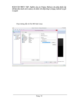 BÁO CÁO THƯC TẬP: Nghiên cứu các Trojan, Malware cho phép đánh cắp
dữ liệu như danh sách contact, tin nhắn trên điện thoại sử dụng Android và gửi
ra ngoài
Trang 10
Chọn đường dẫn tới file ISO Kali Linux
 