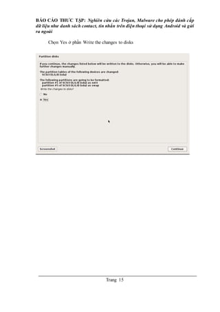 BÁO CÁO THƯC TẬP: Nghiên cứu các Trojan, Malware cho phép đánh cắp
dữ liệu như danh sách contact, tin nhắn trên điện thoại sử dụng Android và gửi
ra ngoài
Trang 15
Chọn Yes ở phần Write the changes to disks
 