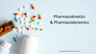 Pharmacokinetics
& Pharmacodynamics
A presentation by Partoredjo Orisia
 