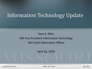 Information Technology Update Gary K. Allen UM Vice President Information Technology  MU Chief Information Officer April 16, 2010 5 