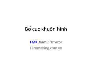 Bố cục khuôn hình

 FMK Administrator
 Filmmaking.com.vn
 