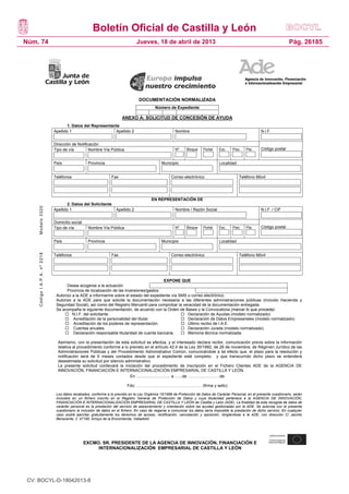 Boletín Oficial de Castilla y León
Núm. 74                                                                          Jueves, 18 de abril de 2013                                                                   Pág. 26185




                                                                                  DOCUMENTACIÓN NORMALIZADA
                                                                                            Número de Expediente

                                                                       ANEXO A: SOLICITUD DE CONCESIÓN DE AYUDA
                                     1. Datos del Representante
                              Apellido 1                     Apellido 2                                 Nombre                                               N.I.F.


                              Dirección de Notificación
                              Tipo de vía         Nombre Vía Pública                                    Nº     Bloque    Portal    Esc.     Piso    Pta.     Código postal


                              País                Provincia                                     Municipio                          Localidad


                              Teléfonos                          Fax                                  Correo electrónico                        Teléfono Móvil




                                                                                         EN REPRESENTACIÓN DE
                                     2. Datos del Solicitante
    Modelo 3320




                              Apellido 1                            Apellido 2                          Nombre / Razón Social                                N.I.F. / CIF


                              Domicilio social
                              Tipo de vía         Nombre Vía Pública                                    Nº     Bloque    Portal    Esc.     Piso    Pta.     Código postal


                              País                Provincia                                     Municipio                          Localidad


                              Teléfonos                          Fax                                  Correo electrónico                        Teléfono Móvil
    Código I.A.P.A. nº 2218




                                                                                         EXPONE QUE
                                     Desea acogerse a la actuación
                                     Provincia de localización de las inversiones/gastos
                               Autorizo a la ADE a informarme sobre el estado del expediente vía SMS o correo electrónico.
                               Autorizo a la ADE para que solicite la documentación necesaria a las diferentes administraciones públicas (incluido Hacienda y
                               Seguridad Social), así como del Registro Mercantil para comprobar la veracidad de la documentación entregada.
                               Se acompaña la siguiente documentación, de acuerdo con la Orden de Bases y la Convocatoria (marcar lo que proceda):
                                    N.I.F. del solicitante.                                       Declaración de Ayudas (modelo normalizado)
                                    Acreditación de la personalidad del titular.                  Declaración de Datos Empresariales (modelo normalizado)
                                    Acreditación de los poderes de representación.                Último recibo de I.A.E.
                                    Cuentas anuales.                                              Declaración Jurada (modelo normalizado)
                                    Declaración responsable titularidad de cuenta bancaria.       Memoria técnica normalizada.

                                Asimismo, con la presentación de esta solicitud se efectúa, y el interesado declara recibir, comunicación previa sobre la información
                                relativa al procedimiento conforme a lo previsto en el artículo 42.4 de la Ley 30/1992, de 26 de noviembre, de Régimen Jurídico de las
                                Administraciones Públicas y del Procedimiento Administrativo Común, comunicándole a tal efecto que, el plazo para la resolución y
                                notificación será de 6 meses contados desde que el expediente esté completo, y que transcurrido dicho plazo se entenderá
                                desestimada su solicitud por silencio administrativo.
                                La presente solicitud conllevará la iniciación del procedimiento de inscripción en el Fichero Clientes ADE de la AGENCIA DE
                                INNOVACIÓN, FINANCIACIÓN E INTERNACIONALIZACIÓN EMPRESARIAL DE CASTILLA Y LEÓN.
                                                                        En .............................. a …...de ………...…………de

                                                                          Fdo: ………………………………………… (firma y sello)

                               Los datos recabados, conforme a lo previsto en la Ley Orgánica 15/1999 de Protección de Datos de Carácter Personal, en el presente cuestionario, serán
                               incluidos en un fichero inscrito en el Registro General de Protección de Datos y cuya titularidad pertenece a la AGENCIA DE INNOVACIÓN,
                               FINANCIACIÓN E INTERNACIONALIZACIÓN EMPRESARIAL DE CASTILLA Y LEÓN de Castilla y León (ADE). La finalidad de esta recogida de datos de
                               carácter personal es la prestación del servicio de asesoramiento y orientación sobre las ayudas gestionadas por la ADE. Se autoriza con el presente
                               cuestionario la inclusión de datos en el fichero. En caso de negarse a comunicar los datos sería imposible la prestación de dicho servicio. En cualquier
                               caso podrá ejercitar gratuitamente los derechos de acceso, rectificación, cancelación y oposición, dirigiéndose a la ADE, con dirección C/ Jacinto
                               Benavente, 2 47195, Arroyo de la Encomienda, Valladolid.



                                     17
                                                 EXCMO. SR. PRESIDENTE DE LA AGENCIA DE INNOVACIÓN, FINANCIACIÓN E
                                                      INTERNACIONALIZACIÓN EMPRESARIAL DE CASTILLA Y LEÓN




 CV: BOCYL-D-18042013-8
 