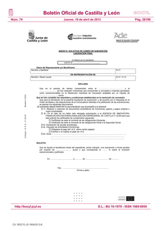 Boletín Oficial de Castilla y León
Núm. 74                                                                                Jueves, 18 de abril de 2013                                                                                        Pág. 26190




                                                                              ANEXO E: SOLICITUD DE COBRO DE SUBVENCIÓN
                                                                                           LIQUIDACIÓN FINAL


                                                                                                     (A rellenar por el solicitante.)
                                                                                        EXPTE Nº: __ __ / __ __ / __ __ / __ __ __ __

                                        Datos del Representante y/o Beneficiario
                                    Nombre y Apellidos                                                                                                                           N.I.F.

                                                                                                  EN REPRESENTACIÓN DE
                                    Nombre / Razón social                                                                                                                        N.I.F / C.I.F.


                                                                                                                DECLARA

                                            Que en el periodo de tiempo comprendido entre el ............................................ y el
                                            .............................…se han realizado inversiones que comprenden a conceptos e importes aprobados
                                            como subvencionables en la Resolución Individual de Concesión aceptada por un importe de
                                            ...........…................... euros.
          Modelo 3320




                                         Que se han cumplido los requisitos y condiciones establecidos en la resolución de concesión.
                                            Que para la tramitación de la presente liquidación de subvención, y de acuerdo con lo dispuesto en la
                                            Orden de Bases y las disposiciones de la Convocatoria referidas a la justificación de las subvenciones,
                                            se aportan los siguientes documentos:
                                         (El solicitante deberá MARCAR la documentación que acompañe a la solicitud)
                                                1.- Relación y colección de documentos acreditativos de inversiones, gastos y pagos (original o
                                                       copia compulsada).
                                                2.- En el caso de no haber sido otorgada autorización a la AGENCIA DE INNOVACIÓN,
                                                       FINANCIACIÓN EINTERNACIONALIZACIÓN EMPRESARIAL DE CASTILLA Y LEÓN para que
          Código I.A.P.A. nº 2218




                                                       ésta solicite los certificados de cumplimiento siguientes:
                                                              Certificado de estar al corriente de las obligaciones tributarias.
                                                              Certificado de estar al corriente de las obligaciones frente a la Seguridad Social.
                                                3.- Declaración de ayudas actualizada.
                                                4.- Impuesto de Actividades Económicas:
                                                              Obligados al pago del I.A.E: último recibo pagado.
                                                              Exentos o no sujetos al pago de I.A.E.
                                                5.- Otros: .......................................................................................................................................
                                                                .......................................................................................................................................
                                                                .......................................................................................................................................

                                         SOLICITA

                                              Que se liquide al beneficiario titular del expediente, arriba indicado, una subvención a fondo perdido
                                              por importe de ............................ euros y que corresponde al ......... % sobre la inversión
                                              subvencionada y justificado.


                                                           En ........................................, a ............. de .......................................... de .............



                                                                            Fdo: .....................................................................................
                                                                                                            (Firma y sello)




                                         22




  http://bocyl.jcyl.es                                                                                                                             D.L.: BU 10-1979 - ISSN 1989-8959




 CV: BOCYL-D-18042013-8
 