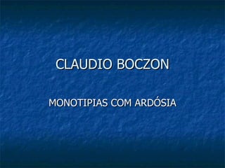 CLAUDIO BOCZON MONOTIPIAS COM ARDÓSIA 