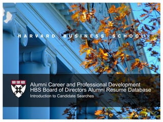 Alumni Career and Professional Development HBS Board of Directors Alumni Resume Database Introduction to Candidate Searches 