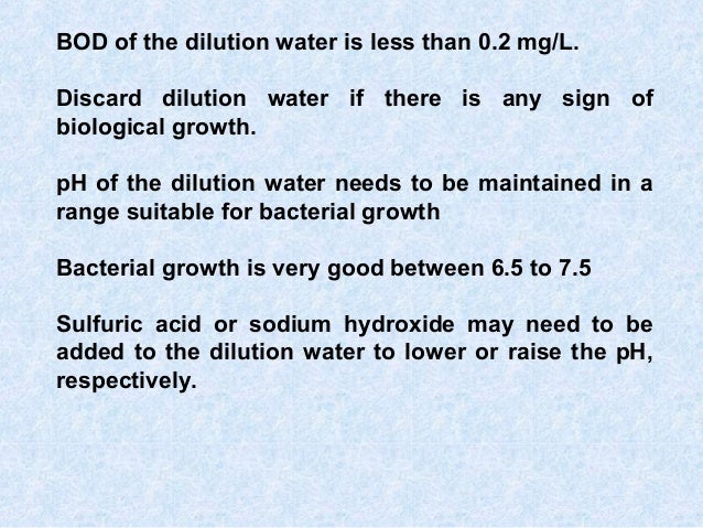 BOD of the dilution water is less than 0.2 mg/L.
Discard dilution water if there is any sign of
biological growth.
pH of t...