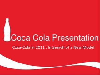 Coca-Cola in 2011 : In Search of a New Model
 