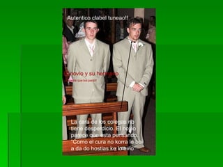 La cara de los colegas no tiene desperdicio. El novio parece que esta pensando. “Como el cura no korra le boi a da do hostias ke lo avio” Autentico clabel tuneao!! El novio y su hermano La madre que los parió!! 