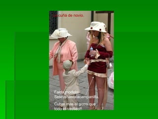 La cuñá de novio. Falda modelo: Setevehastalacampanilla. Cubre mas el gorro que todo el vestido!! 