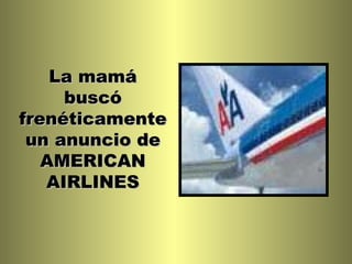 La mamá buscó frenéticamente un anuncio de AMERICAN AIRLINES 