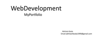 WebDevelopment
MyPortfolio
Abhilash Boda
Email:abhilashboda1999@gmail.com
 