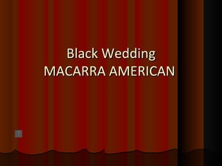 Black Wedding MACARRA AMERICAN  