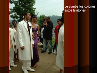 Le zumba los cojones estos levitones… 