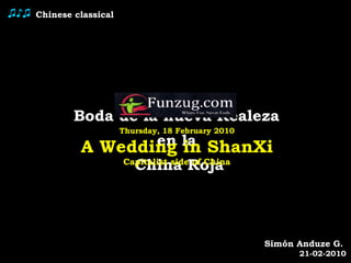 Chinese classical ♫♪♫   Boda de la nueva Realeza  en la  China Roja Thursday, 18 February 2010 A Wedding in ShanXi Capitalist side of China Simón Anduze G.  21-02-2010 