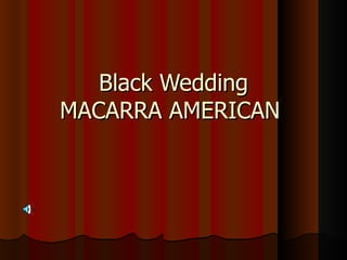 Black Wedding MACARRA AMERICAN  