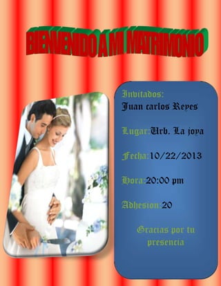 Invitados:
Juan carlos Reyes
Lugar:Urb. La joya
Fecha:10/22/2013
Hora:20:00 pm
Adhesion:20
Gracias por tu
presencia