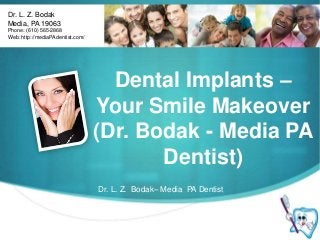 Dental Implants –
Your Smile Makeover
(Dr. Bodak - Media PA
Dentist)
Dr. L. Z. Bodak– Media PA Dentist
Dr. L. Z. Bodak
Media, PA 19063
Phone: (610) 565-2868
Web: http://mediaPAdentist.com/
 