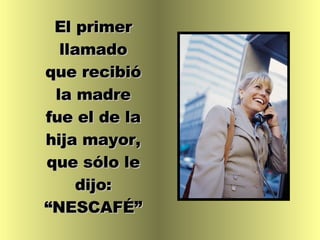 El primer llamado que recibió la madre fue el de la hija mayor, que sólo le dijo: “NESCAFÉ” 