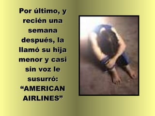 Por último, y recién una semana después, la llamó su hija menor y casi sin voz le susurró: “AMERICAN AIRLINES” 