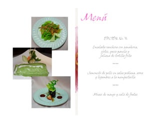 Menú
            OPCIÓN No.

    Ensalada ranchera con zanahoria,
          ejotes, queso panela y
         juliana de tortilla frita

                  ****

Jamoncito de pollo en salsa poblana, arroz
    y legumbres a la manquetuilla

                  ****

    Mouse de mango y culís de frutas
 