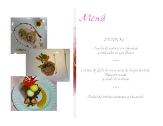 Menú
                 OPCIÓN No.

         Concha de mariscos con espinacas
           y gratinados al vino blanco

                        ****

Corazón de filete de res en salsa de hongos shiitake,
                  Papa provenzal
                y asado de verduras

                        ****

    Timbal de sorbetes maracuya y tamarindo
 