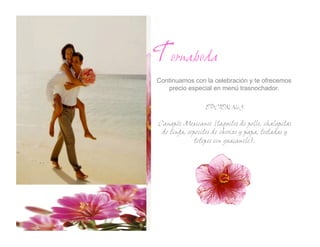 Tornaboda
Continuamos con la celebración y te ofrecemos
   precio especial en menú trasnochador.

                 OPCION No.3

Canapés Mexicanos (taquitos de pollo, chalupitas
        .
 de tinga, sopecitos de chorizo y papa, tostadas y
              totopos con guacamole).
 