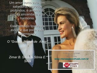 Um amor como este têm: sabedoria, segredos profundos, é amante da paz,da sinceridade e da harmonia. Esse reboliço festivo vai avivar o que pode estar adormecido; O “Grande Prazer de  Amar”. Zimar B. Silva  & Sônia E. Silva Música : R.S the way you look tonight Montagem : maricarusocunha www.mensagensvirtuais.com.br 