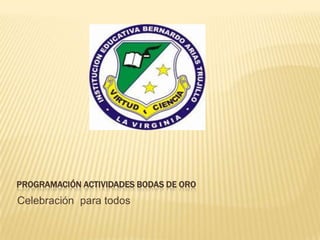 PROGRAMACIÓN ACTIVIDADES BODAS DE OROCelebración para todos
