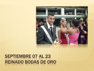 Septiembre 07 al 23 Reinado Bodas de Oro
