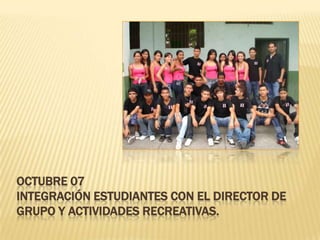 Octubre 07integración estudiantes con el director de grupo y actividades recreativas.