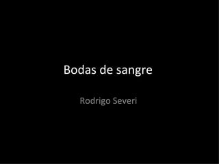 Bodas de sangre

  Rodrigo Severi
 