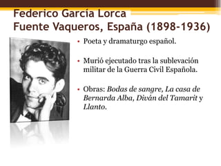 Federico García Lorca
Fuente Vaqueros, España (1898-1936)
• Poeta y dramaturgo español.
• Murió ejecutado tras la sublevac...