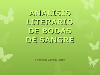 Federico García Lorca
ANALISISANALISIS
LITERARIOLITERARIO
DE BODASDE BODAS
DE SANGREDE SANGRE
 
