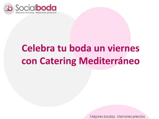 Celebra tu boda un viernes
con Catering Mediterráneo
 