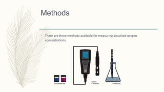 Methods
– There are three methods available for measuring dissolved oxygen
concentrations.
 