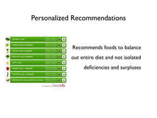 Personalized Recommendations


            Recommends foods to balance
           out entire diet and not isolated
                deﬁciencies and surpluses
 
