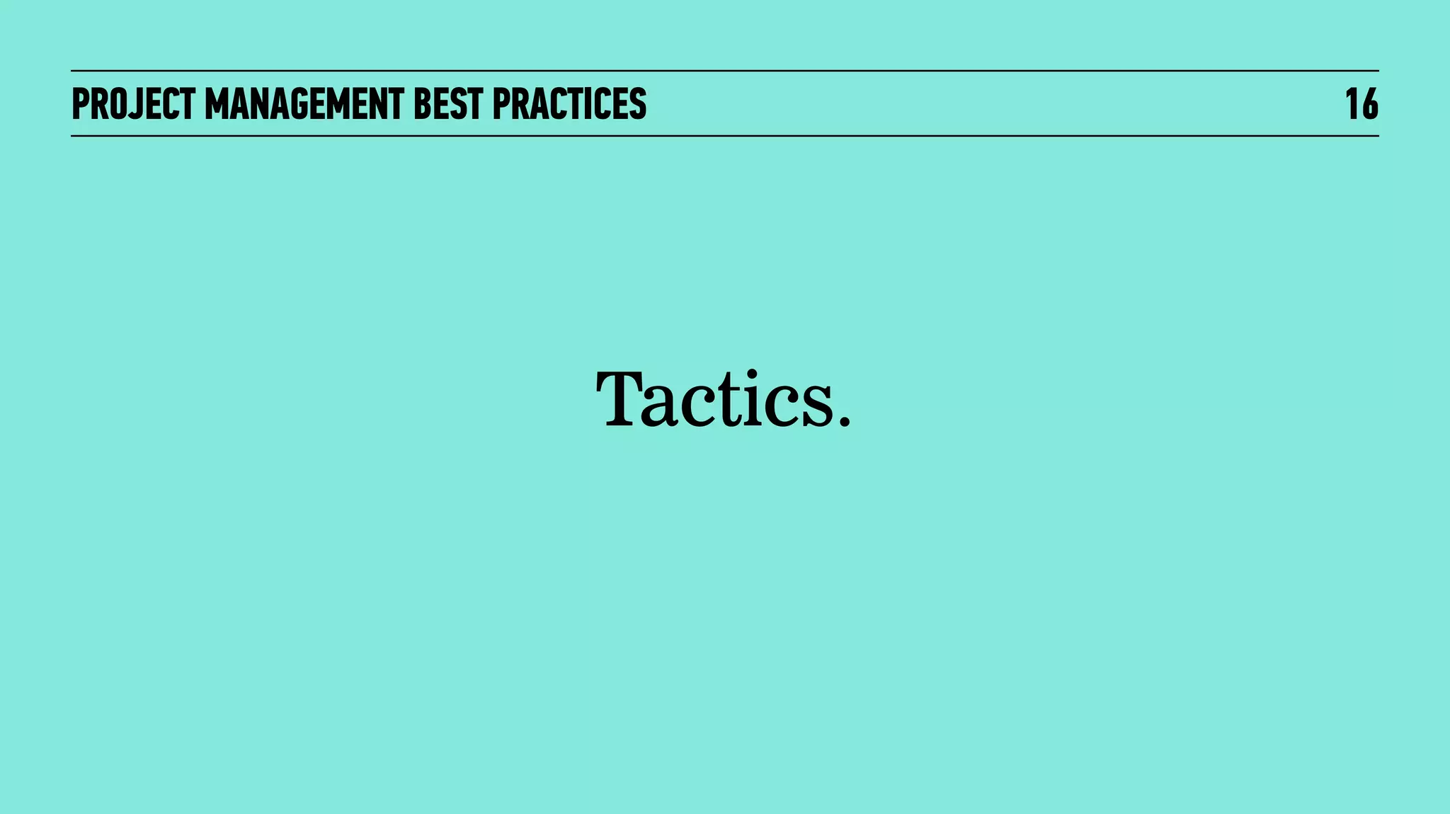 PROJECT MANAGEMENT BEST PRACTICES

Tactics.

16

 