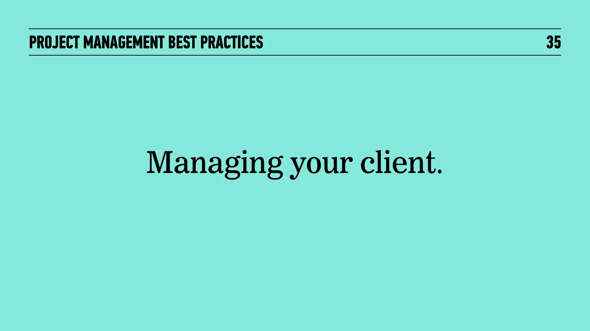 PROJECT MANAGEMENT BEST PRACTICES

Managing your client.

35

 