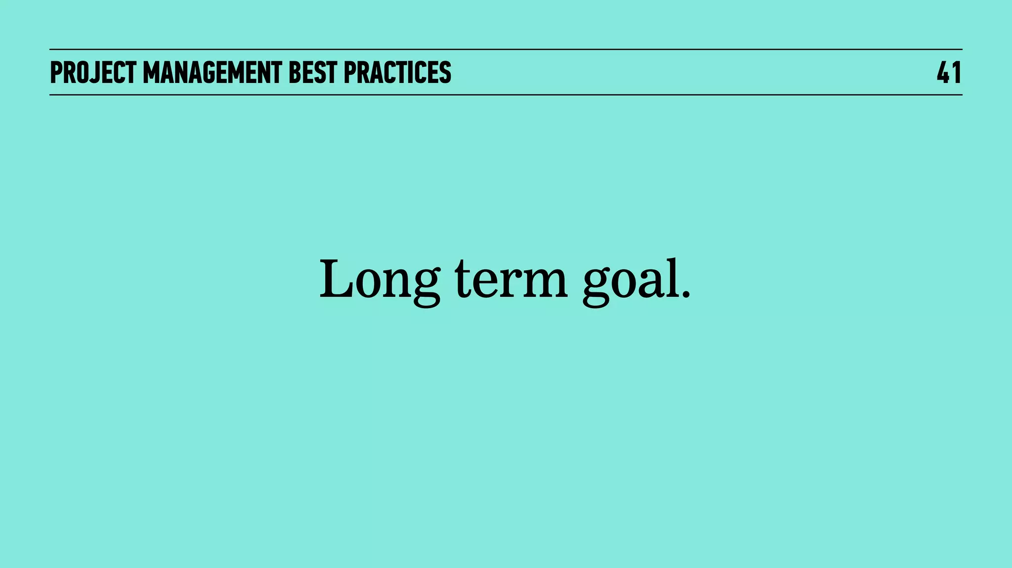 PROJECT MANAGEMENT BEST PRACTICES

Long term goal.

41

 