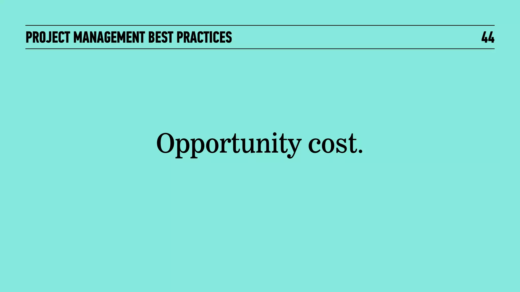 PROJECT MANAGEMENT BEST PRACTICES

Opportunity cost.

44

 