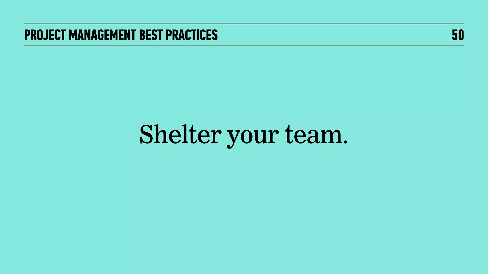 PROJECT MANAGEMENT BEST PRACTICES

Shelter your team.

50

 