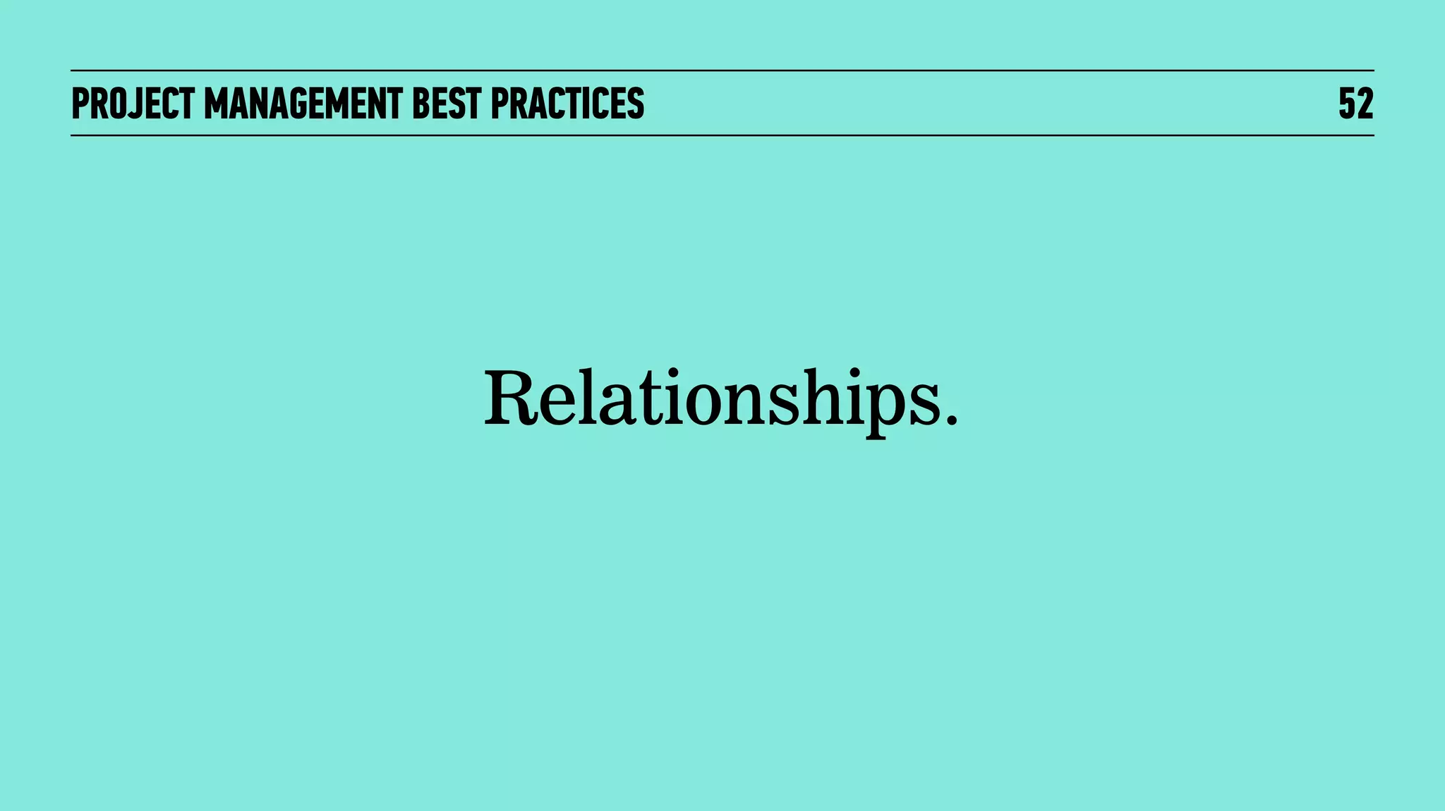 PROJECT MANAGEMENT BEST PRACTICES

Relationships.

52

 