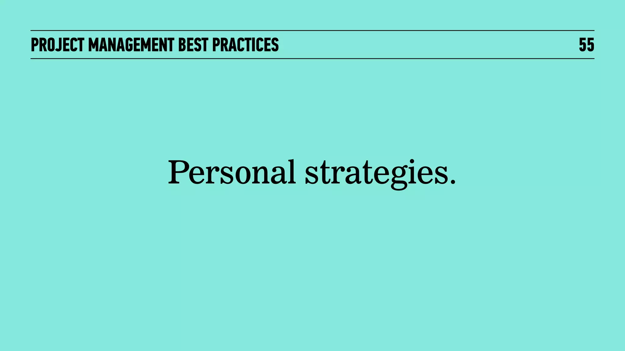 PROJECT MANAGEMENT BEST PRACTICES

Personal strategies.

55

 