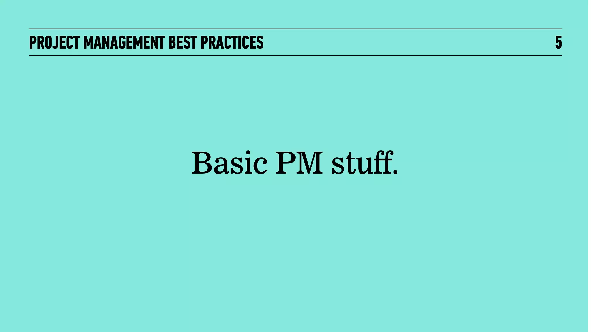 PROJECT MANAGEMENT BEST PRACTICES

Basic PM stuff.

5

 