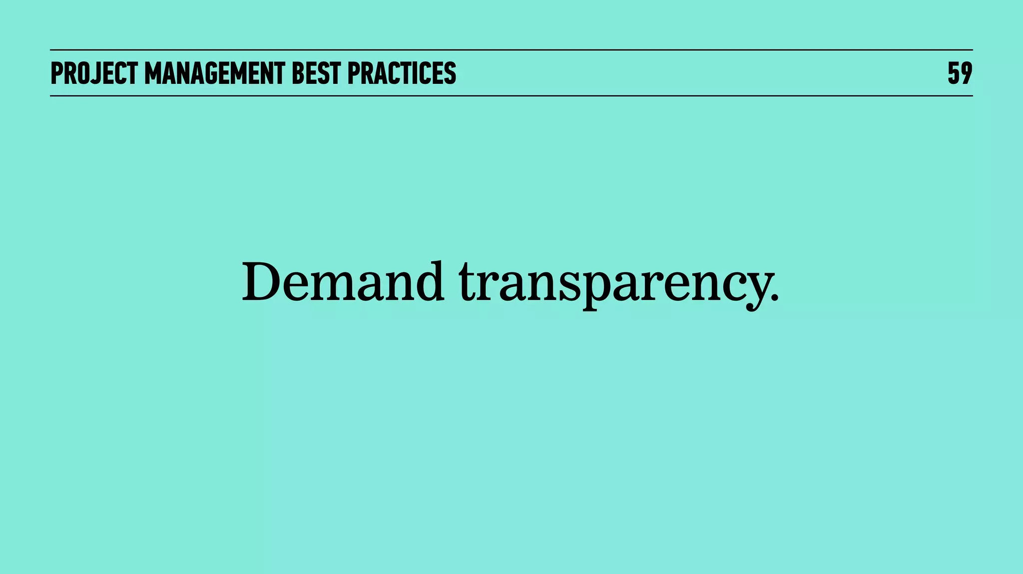 PROJECT MANAGEMENT BEST PRACTICES

Demand transparency.

59

 