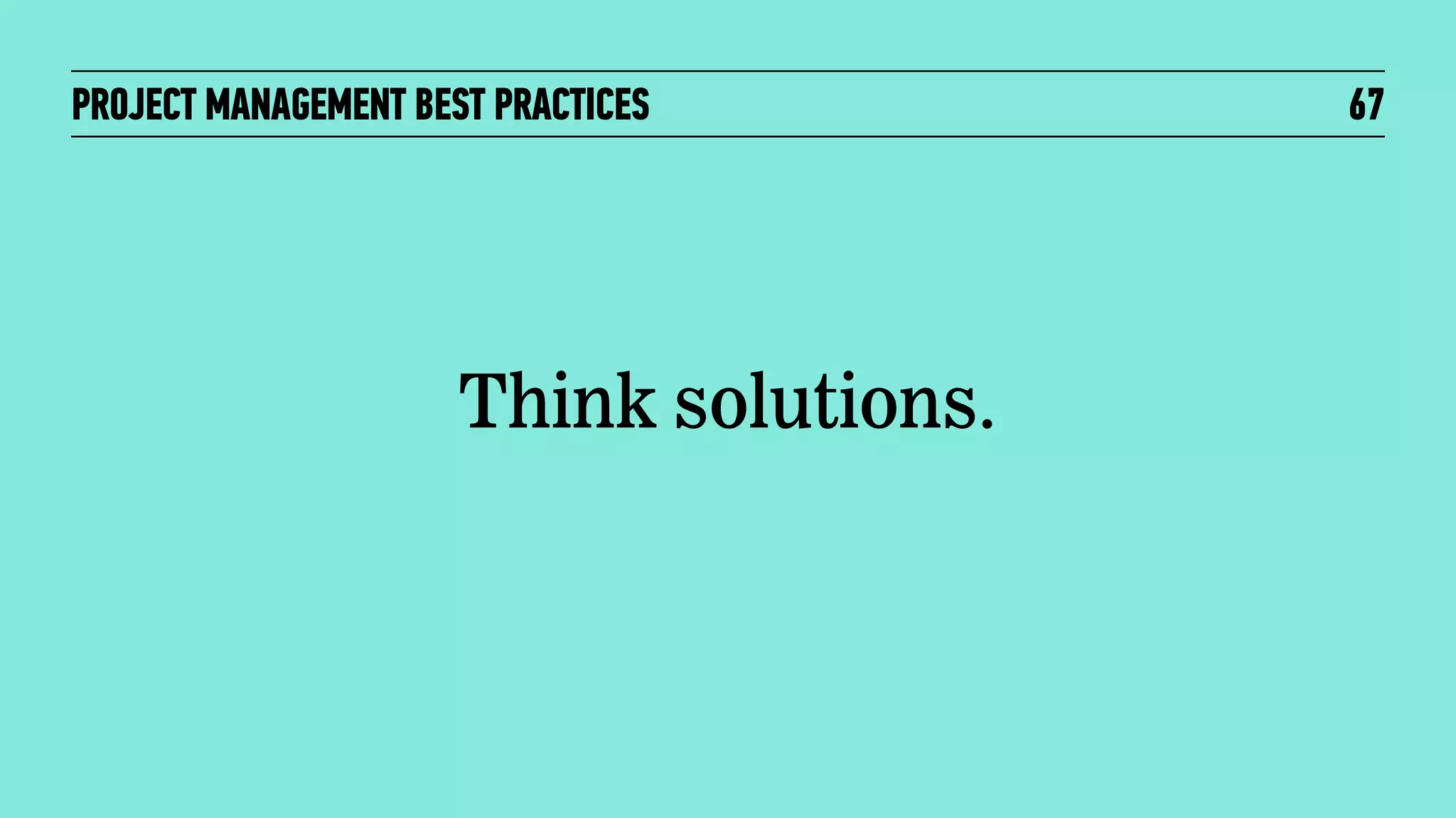 PROJECT MANAGEMENT BEST PRACTICES

Think solutions.

67

 