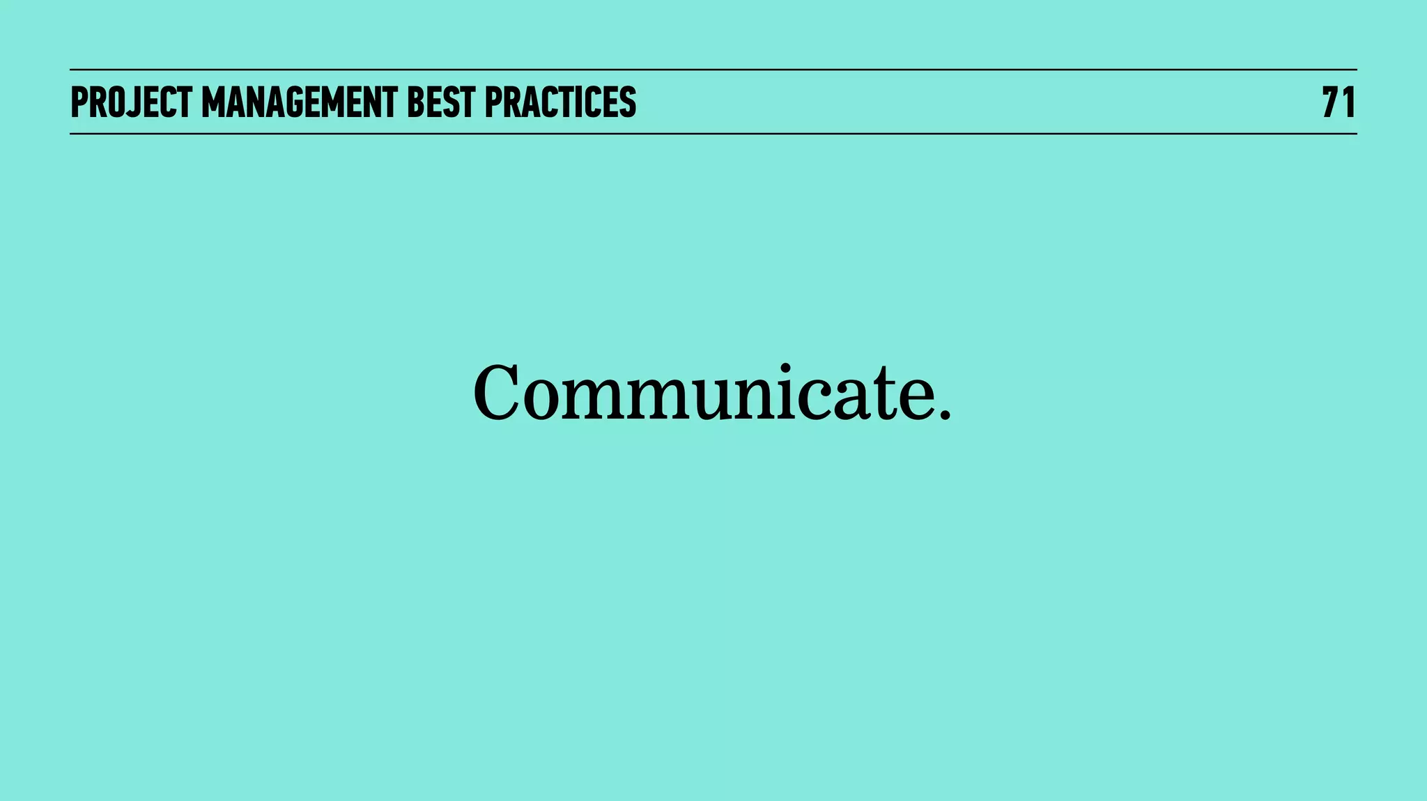 PROJECT MANAGEMENT BEST PRACTICES

Communicate.

71

 